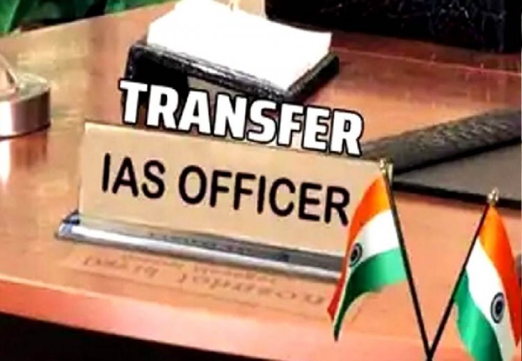 ब्रेकिंग : राज्य सरकार ने जारी किया आदेश,इन IAS अफसरों के हुए तबादले,जानिए किन्हें कहां मिली जिम्मेदारी…