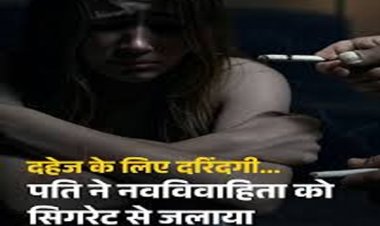 CRIME : क्रूरता की हदें पार ! दहेज के लिए दरिंदगी…पति ने नवविवाहिता को सिगरेट से जलाया