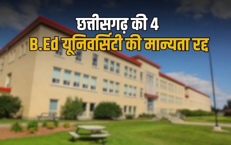 ब्रेकिंग : छत्तीसगढ़ के इन 4 B.Ed यूनिवर्सिटी की मान्यता हुई रद्द, अब नहीं होंगे 2025-26 शैक्षणिक सत्र से नए एडमिशन…..