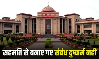 आपसी सहमति से बनाए गए शारीरिक संबंध दुष्कर्म नहीं, High Court ने युवक को किया बरी