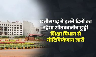 Breaking : छत्तीसगढ़ में शीतकालीन छुट्टी का नोटिफिकेशन जारी, जानिए कितने दिन बंद रहेंगे स्कूल
