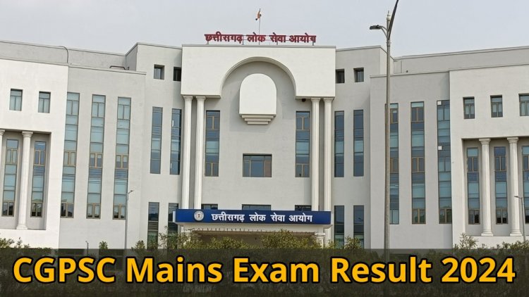CGPSC Mains Exam Result 2024 : छत्तीसगढ़ लोक सेवा आयोग ने जारी किया मुख्य परीक्षा का रिजल्ट...देखें परिणाम…!!