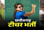 Teacher Bharti 2026 : छत्तीसगढ़ में 2292 सहायक शिक्षकों की भर्ती शुरू, नोट कर लें परीक्षा की डेट… जानिए सबकुछ