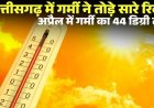 CG : छत्तीसगढ़ में गर्मी का कहर, 44 डिग्री के करीब पहुंचा पारा; आज अंधड़-बारिश की चेतावनी