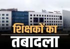 Breaking : शिक्षा विभाग ने जारी किया आदेश, व्याख्याता, शिक्षकों के हुए तबादले, देखें आदेश..!!