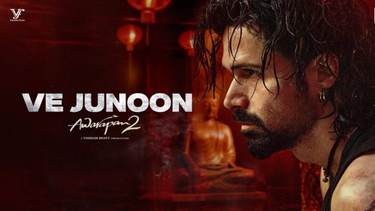 Awarapan 2 का पहला गाना ‘Ve Junoon’ रिलीज, इमरान हाशमी की दमदार वापसी ने बढ़ाई फैंस की एक्साइटमेंट
