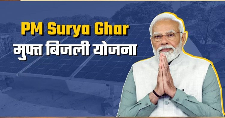 पीएम सूर्य घर-मुफ्त बिजली योजना से ऊर्जा आत्मनिर्भरता की ओर बढ़ रहा छत्तीसगढ़….