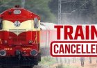Train Cancelled : रेल यात्रियों की फिर बढ़ेगी मुश्किलें, कई ट्रेनें कैंसिल, कुछ के बदलेंगे रूट, यात्रा से पहले देखें लिस्ट….