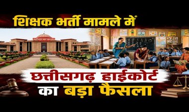 ब्रेकिंग : छत्तीसगढ़ हाई कोर्ट ने सहायक शिक्षक और शिक्षक भर्ती परीक्षा पर लगाई रोक, राज्य सरकार को दिए ये निर्देश …