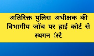 हाई कोर्ट से अतिरिक्त पुलिस अधीक्षक (एडीशनल एसपी) की विभागीय जॉच पर स्थगन (स्टे)